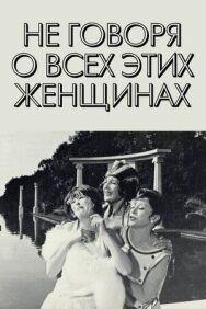 Постер к фильму Не говоря о всех этих женщинах смотреть онлайн на HD Rezka