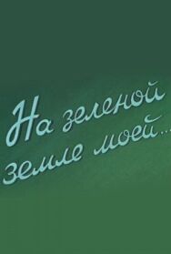 Постер к фильму На зеленой земле моей смотреть онлайн на HD Rezka